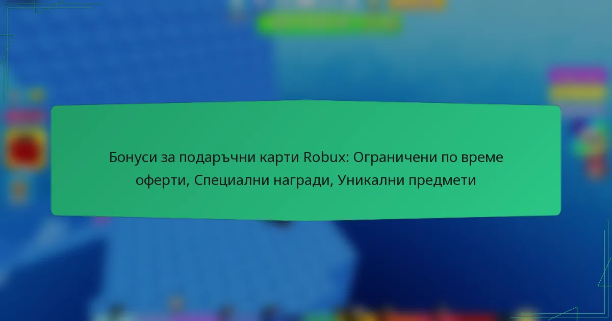 Бонуси за подаръчни карти Robux: Ограничени по време оферти, Специални награди, Уникални предмети