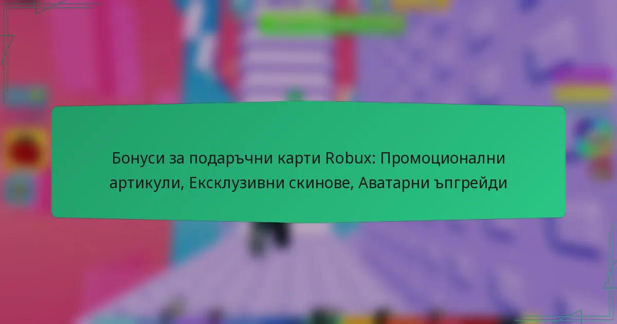 Бонуси за подаръчни карти Robux: Промоционални артикули, Ексклузивни скинове, Аватарни ъпгрейди