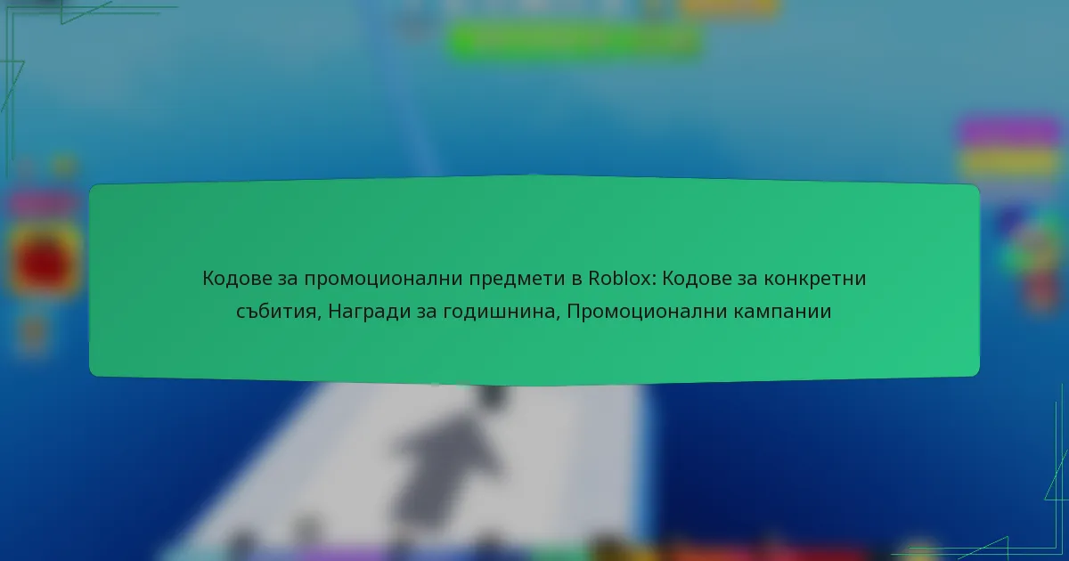 Кодове за промоционални предмети в Roblox: Кодове за конкретни събития, Награди за годишнина, Промоционални кампании