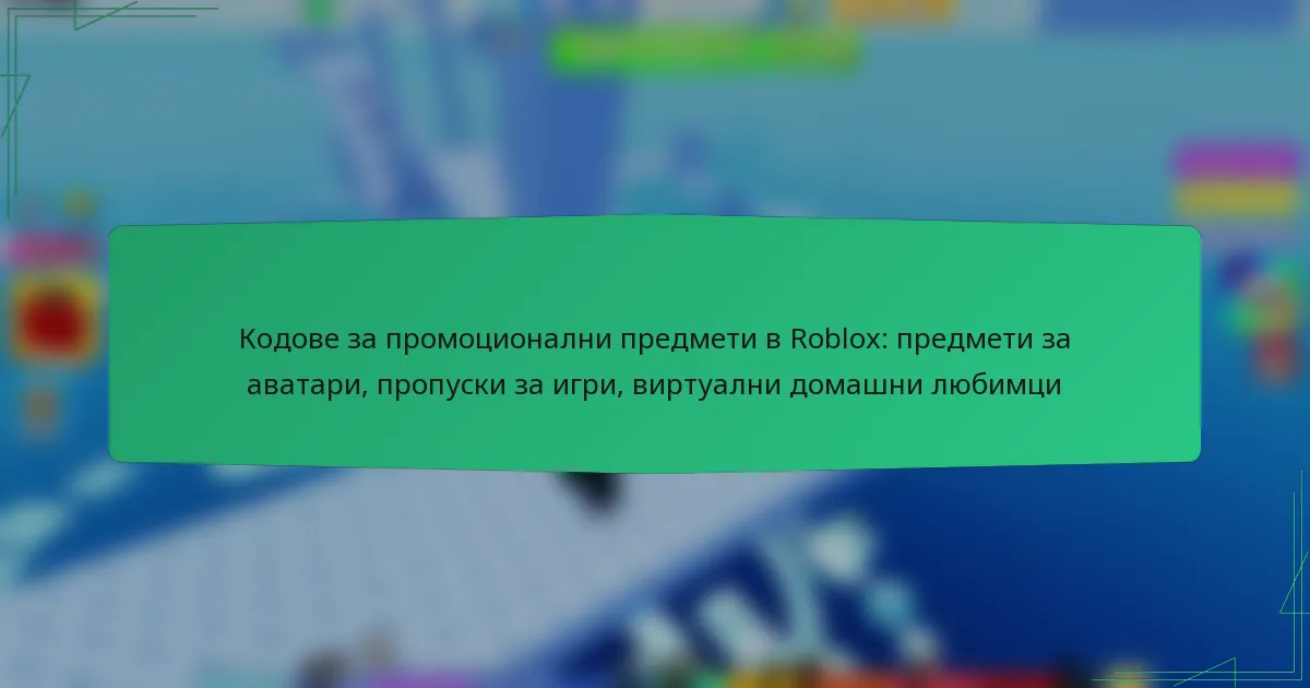 Кодове за промоционални предмети в Roblox: предмети за аватари, пропуски за игри, виртуални домашни любимци