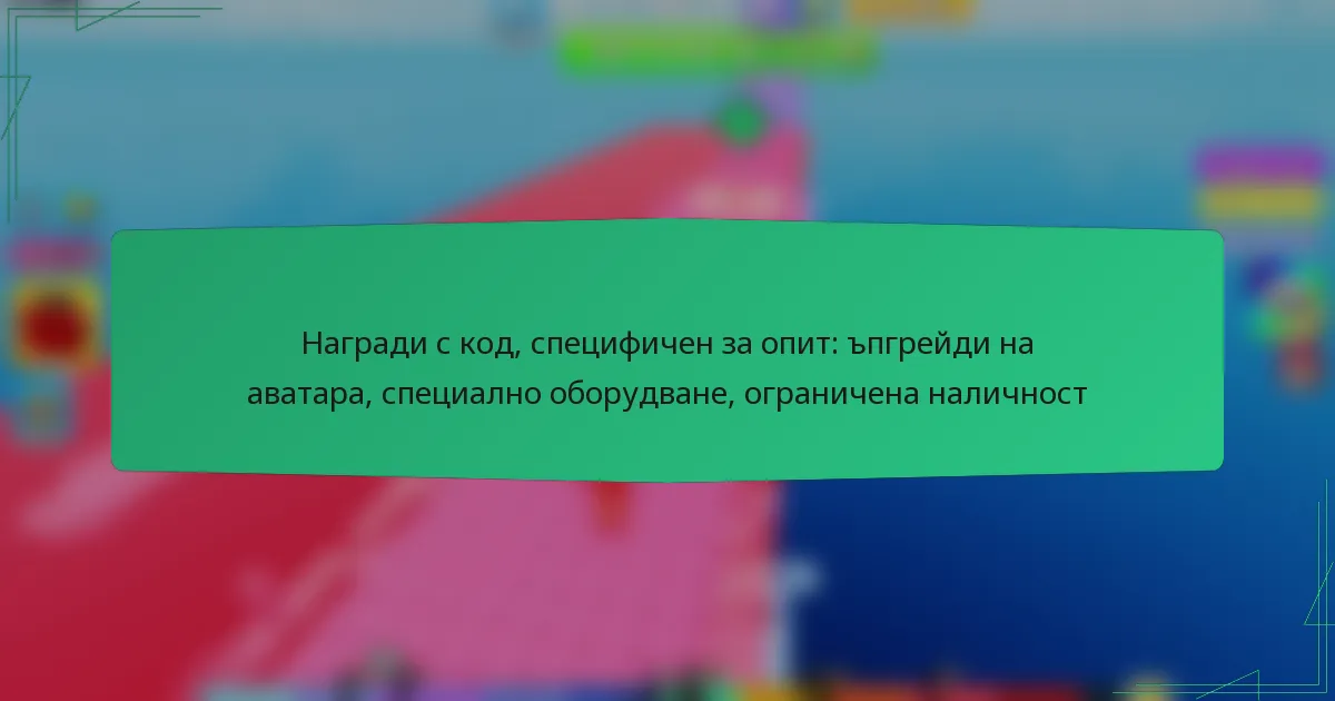 Награди с код, специфичен за опит: ъпгрейди на аватара, специално оборудване, ограничена наличност