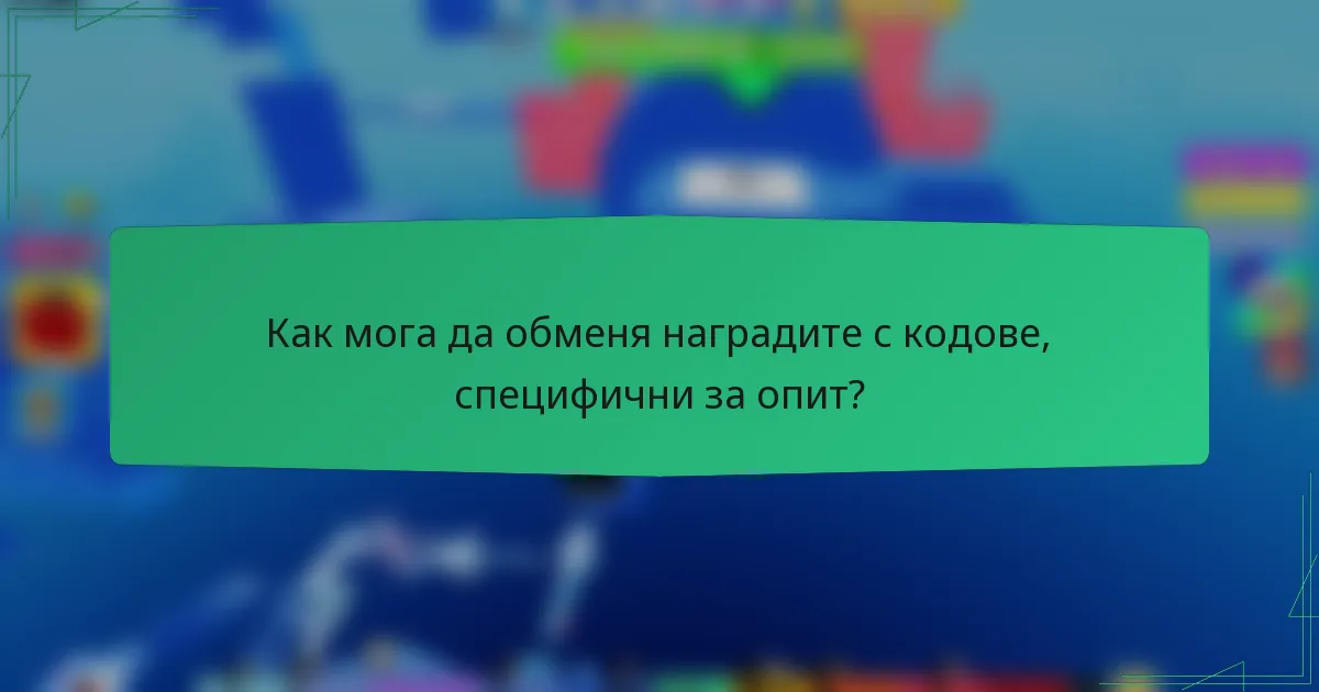 Как мога да обменя наградите с кодове, специфични за опит?