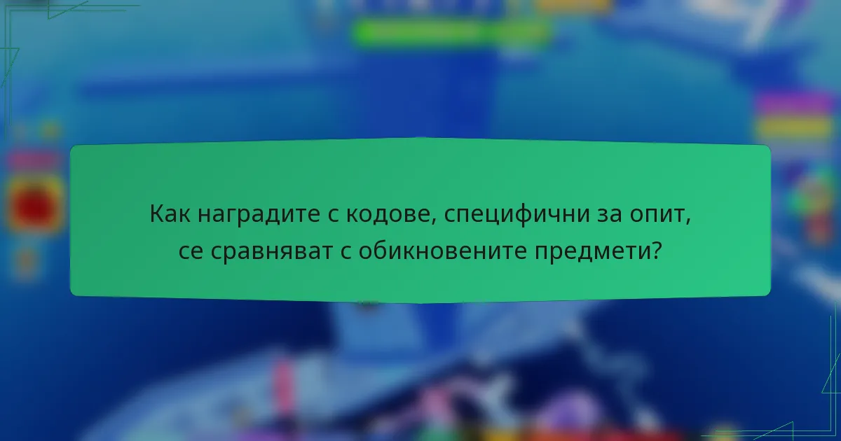 Как наградите с кодове, специфични за опит, се сравняват с обикновените предмети?