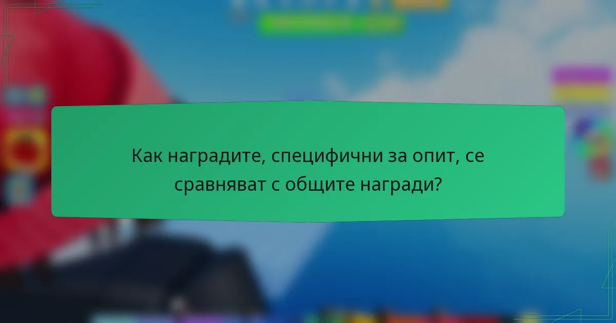 Как наградите, специфични за опит, се сравняват с общите награди?