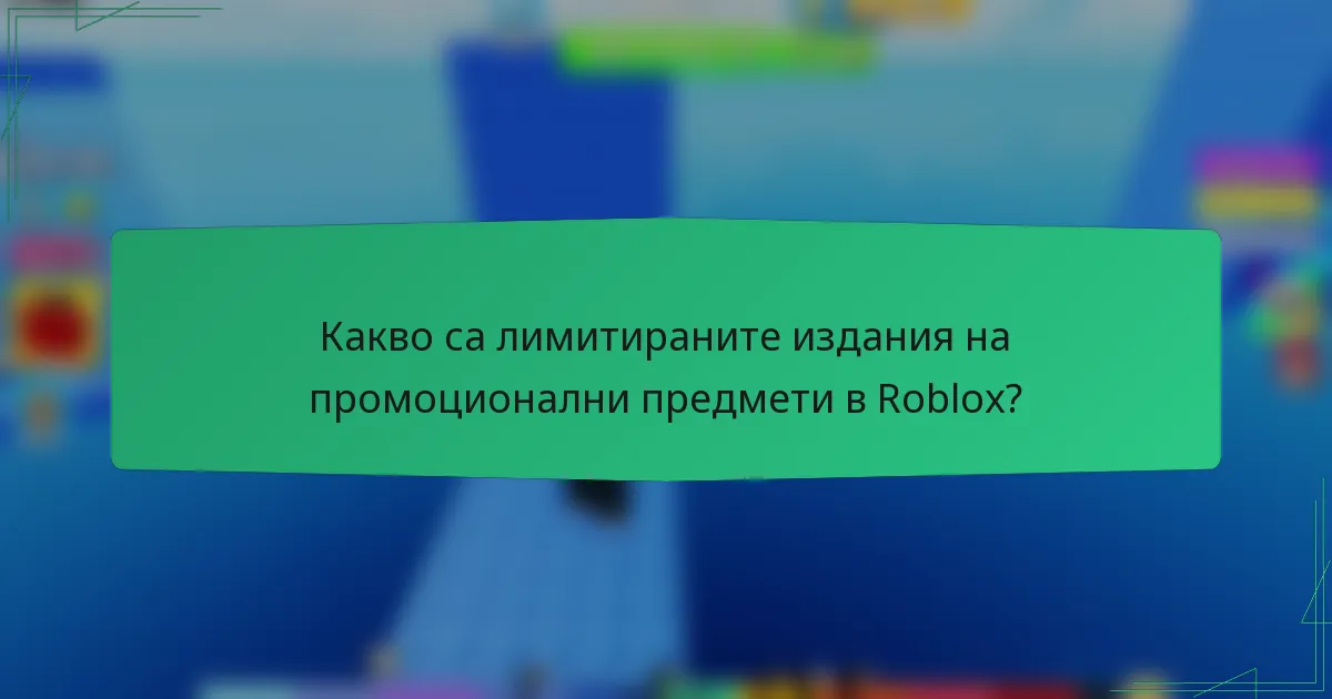 Какво са лимитираните издания на промоционални предмети в Roblox?