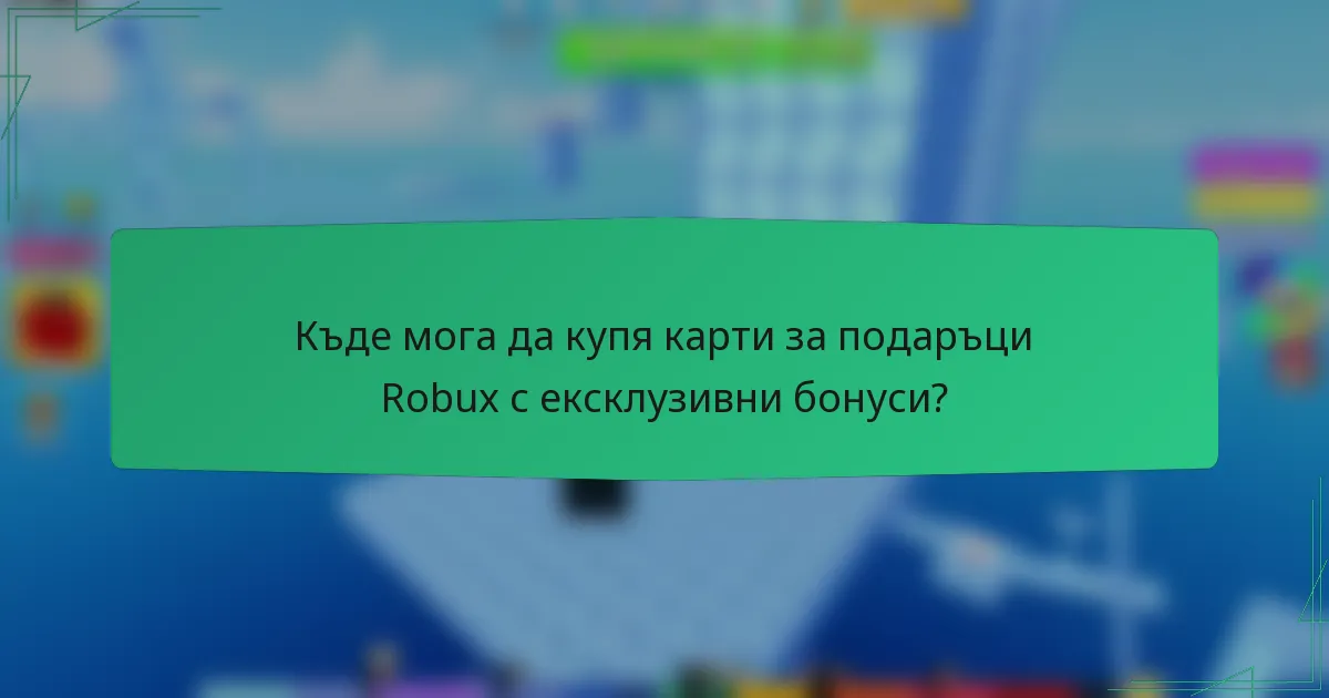 Къде мога да купя карти за подаръци Robux с ексклузивни бонуси?
