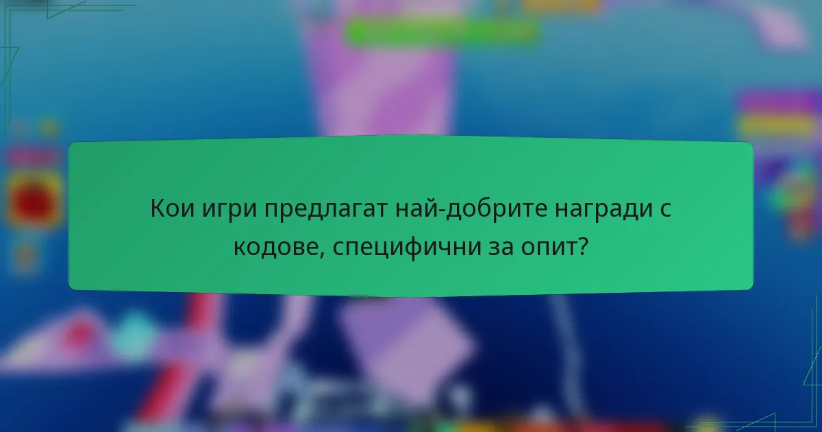 Кои игри предлагат най-добрите награди с кодове, специфични за опит?